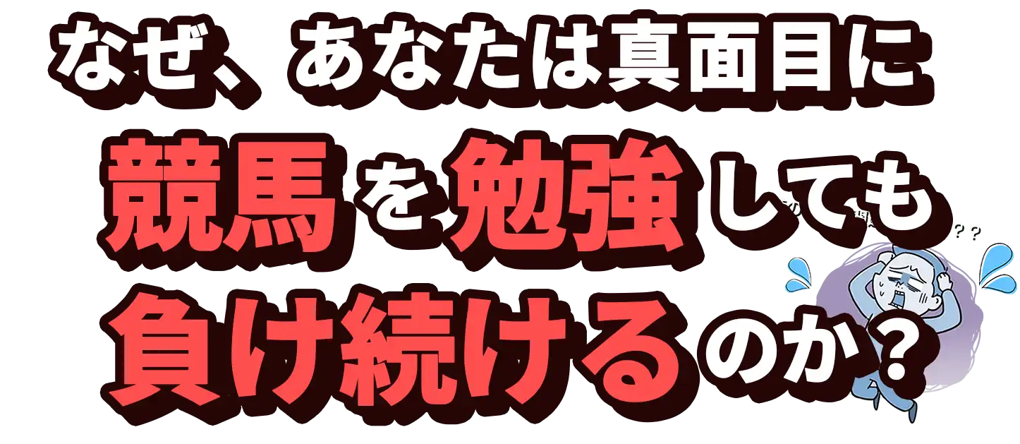 なぜあなたは真面目に競馬を勉強しても負け続けるのか？