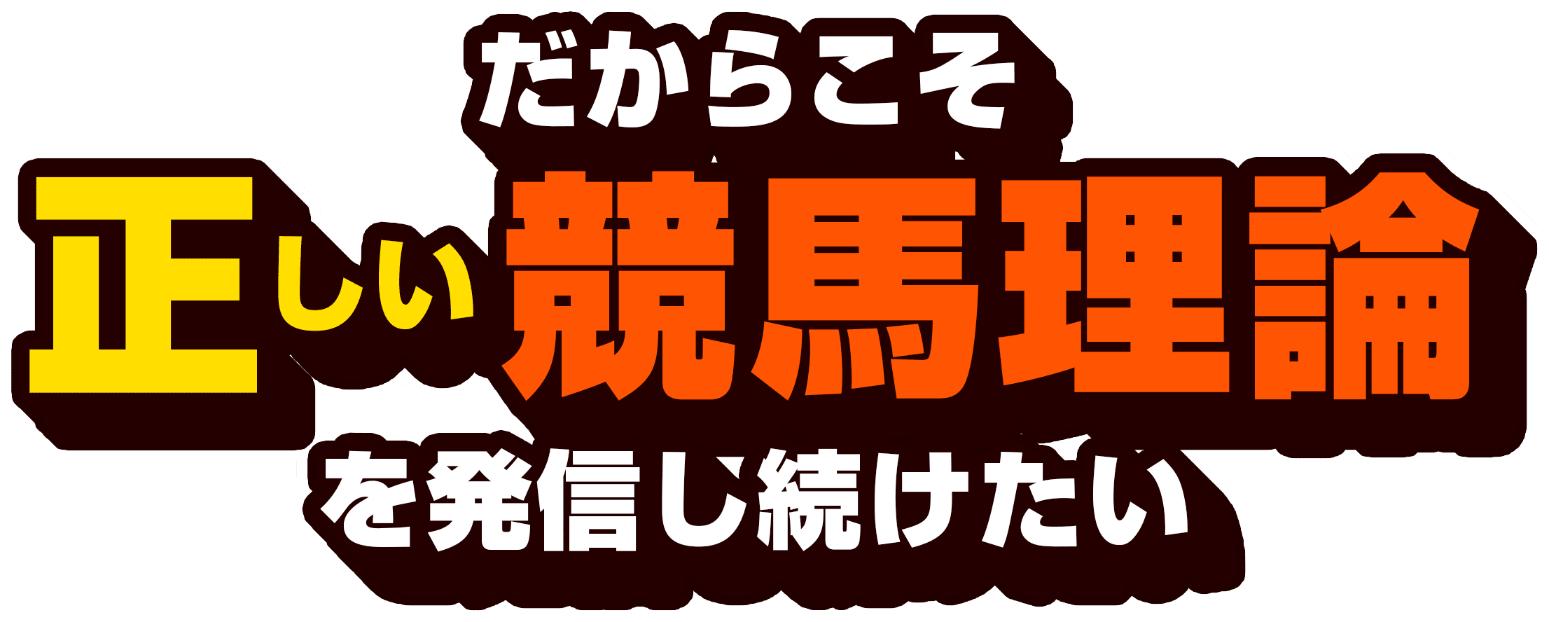 だからこそ正しい競馬理論を発信続けたい